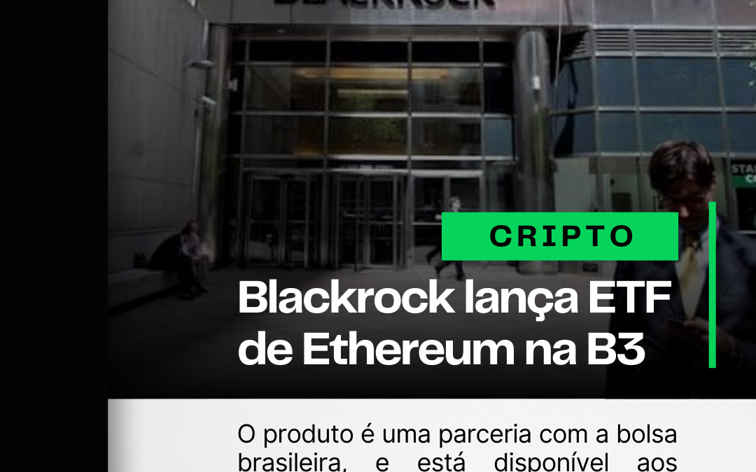 Blackrock lança ETF de Ethereum na bolsa brasileira