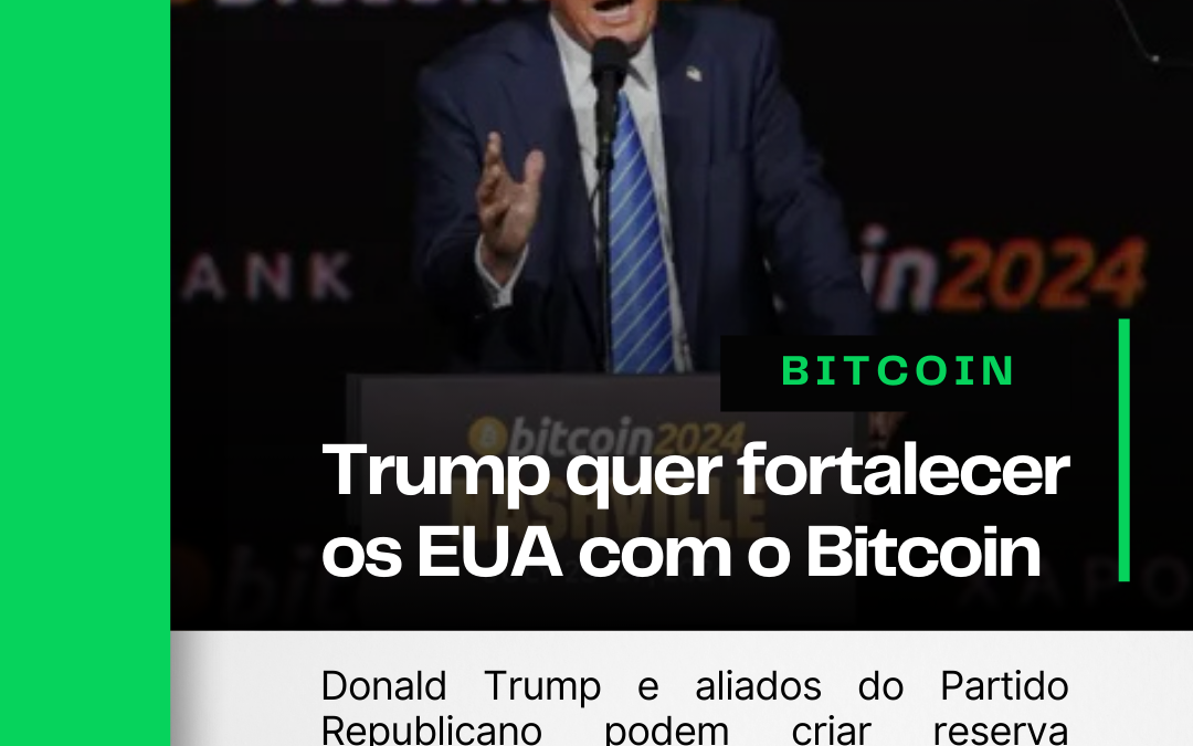 Trump quer fortalecer os EUA com o Bitcoin 